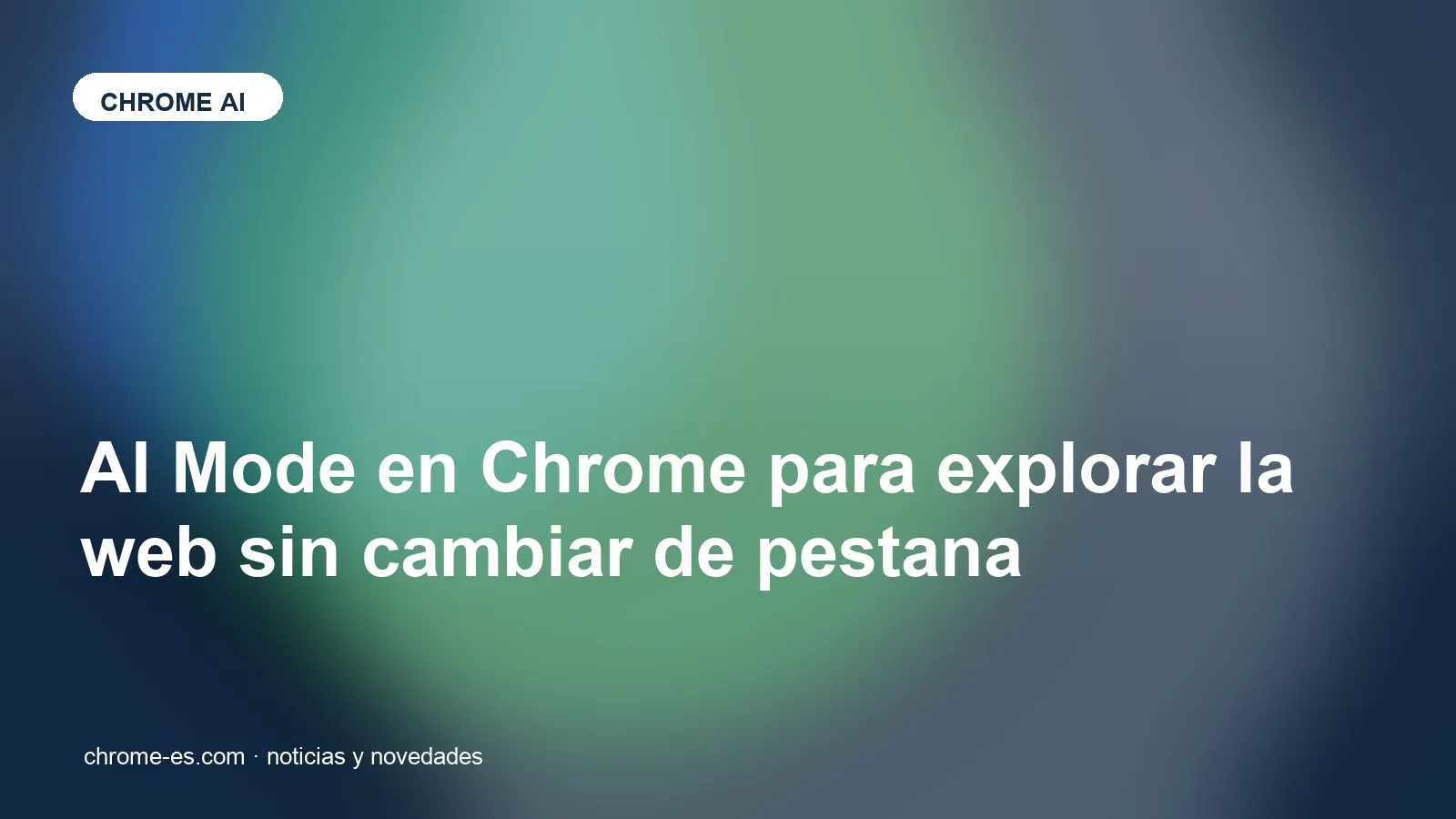 AI Mode en Chrome para explorar la web sin cambiar de pestaña
