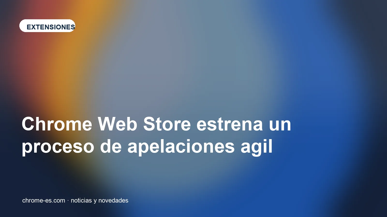 Chrome Web Store con proceso de apelaciones más rápido