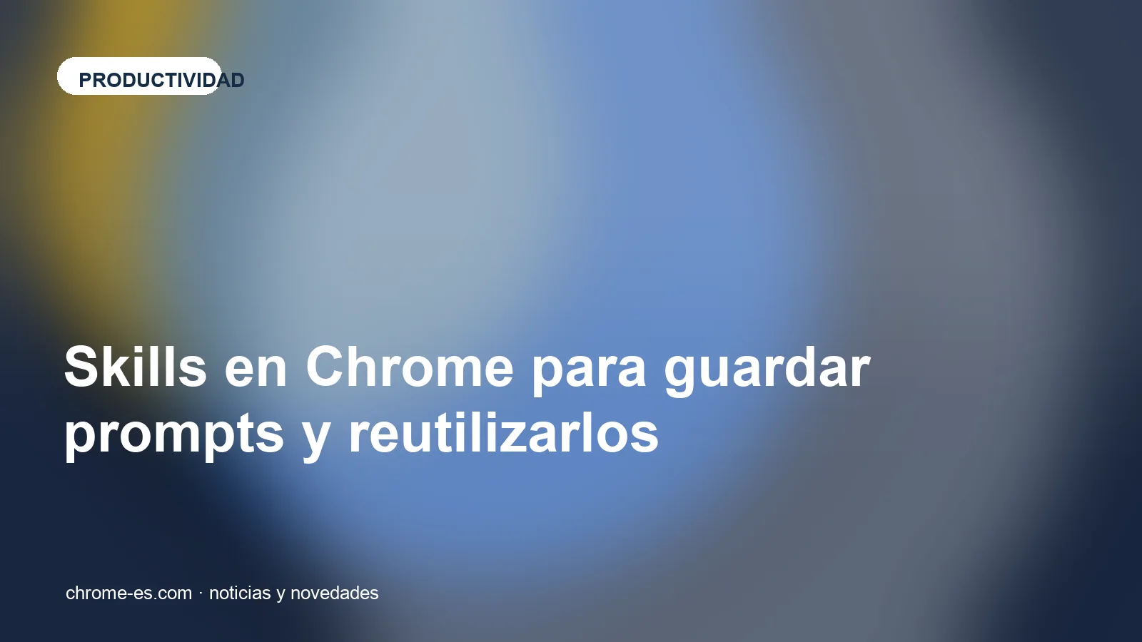 Skills en Chrome para guardar prompts y reutilizarlos